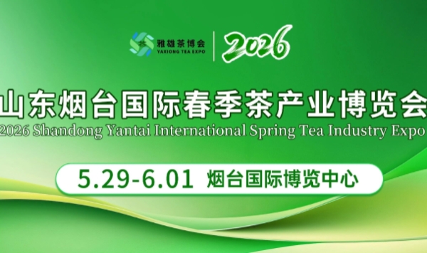 山东烟台国际春季茶产业博览会将于5月29日-6月1日在烟台国际博览中心举办！