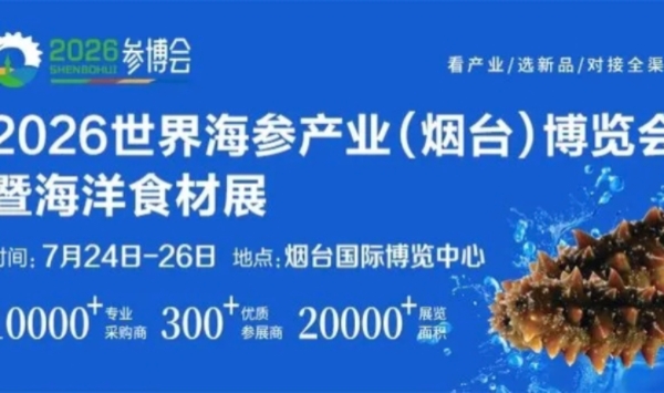 2026海参产业（烟台）博览会暨海洋食材展将于7月24日开幕